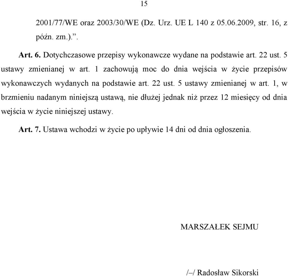 1 zachowują moc do dnia wejścia w życie przepisów wykonawczych wydanych na podstawie art. 22 ust. 5 ustawy zmienianej w art.