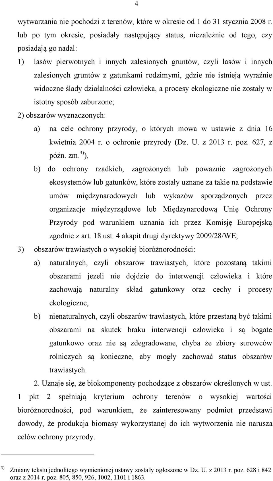 rodzimymi, gdzie nie istnieją wyraźnie widoczne ślady działalności człowieka, a procesy ekologiczne nie zostały w istotny sposób zaburzone; 2) obszarów wyznaczonych: a) na cele ochrony przyrody, o