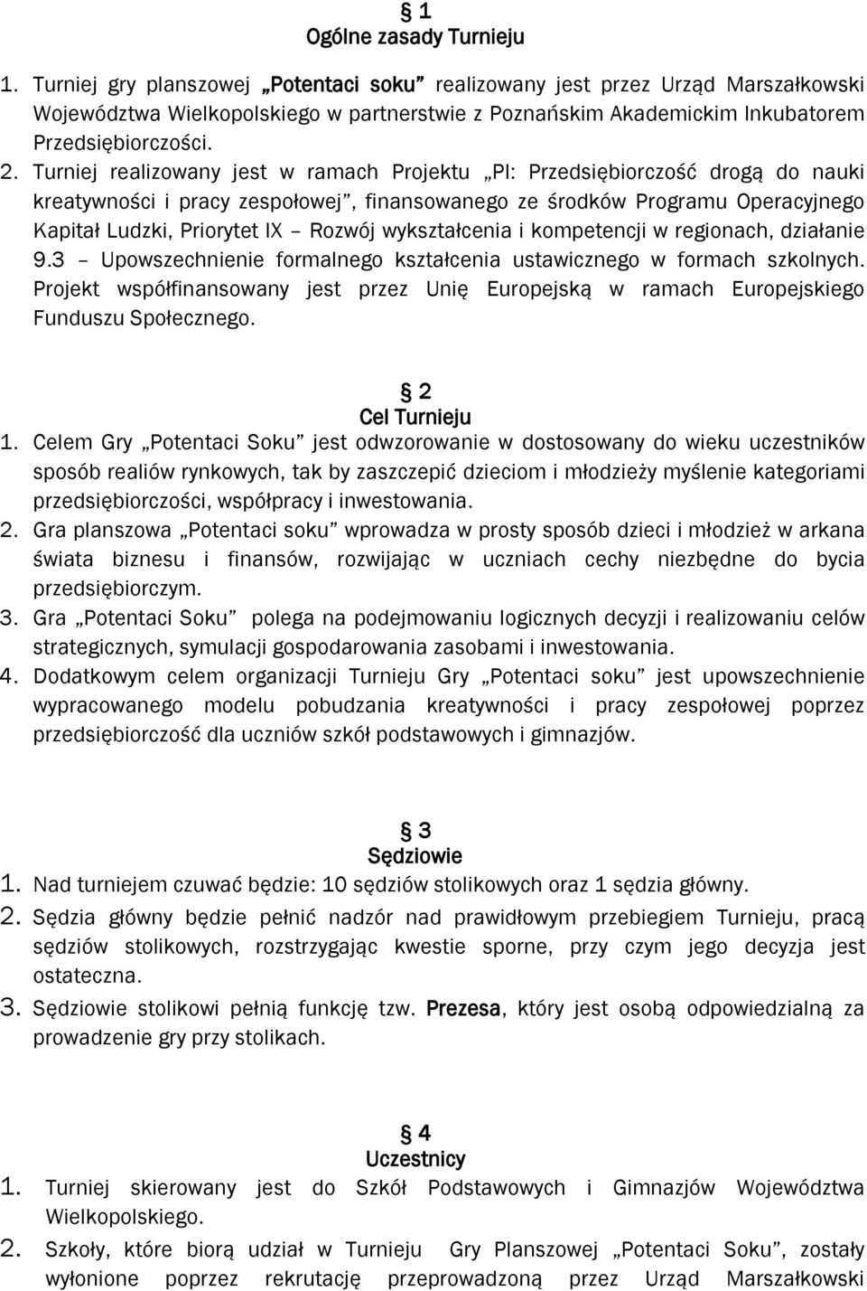 Turniej realizowany jest w ramach Projektu PI: Przedsiębiorczość drogą do nauki kreatywności i pracy zespołowej, finansowanego ze środków Programu Operacyjnego Kapitał Ludzki, Priorytet IX Rozwój