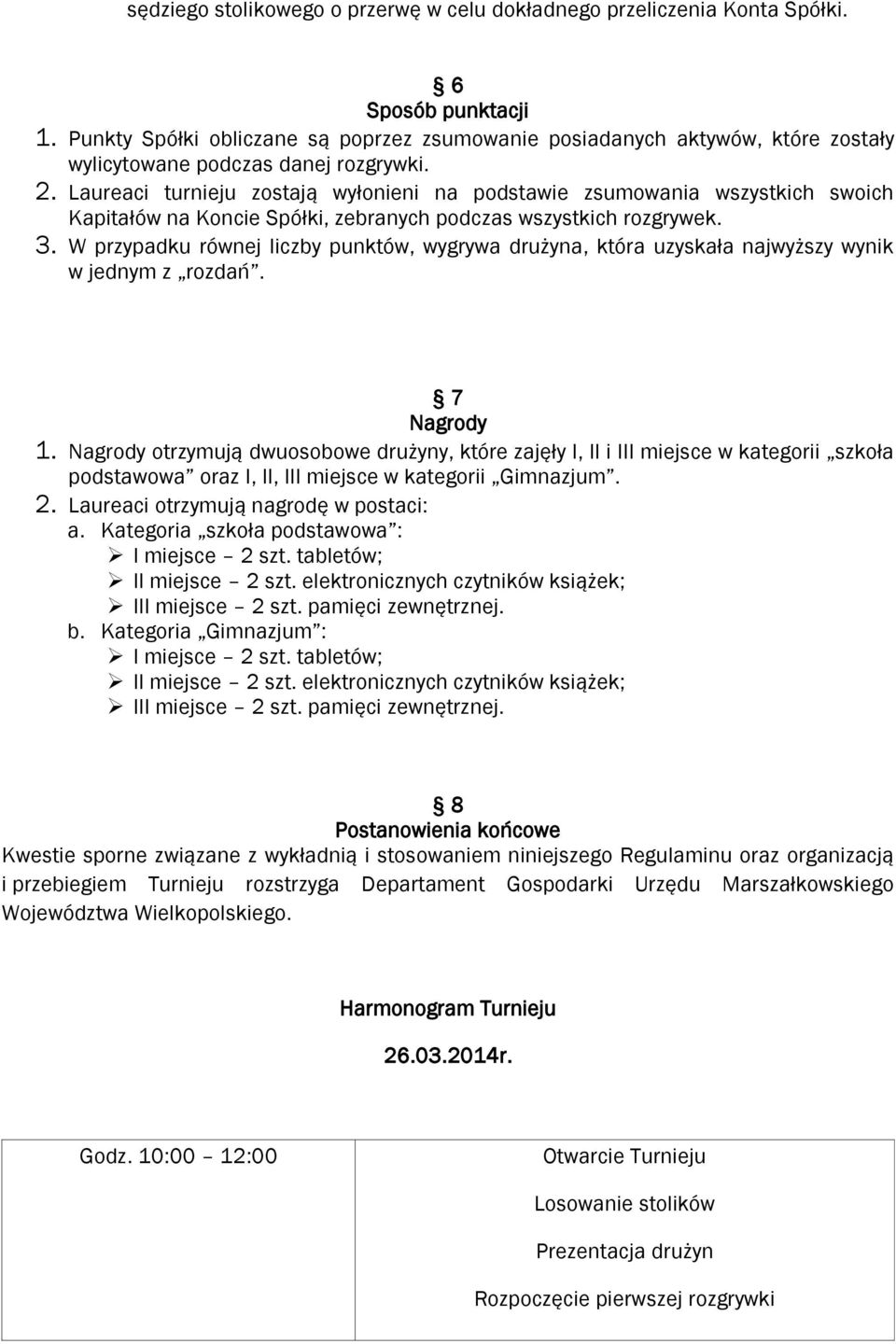 Laureaci turnieju zostają wyłonieni na podstawie zsumowania wszystkich swoich Kapitałów na Koncie Spółki, zebranych podczas wszystkich rozgrywek. 3.