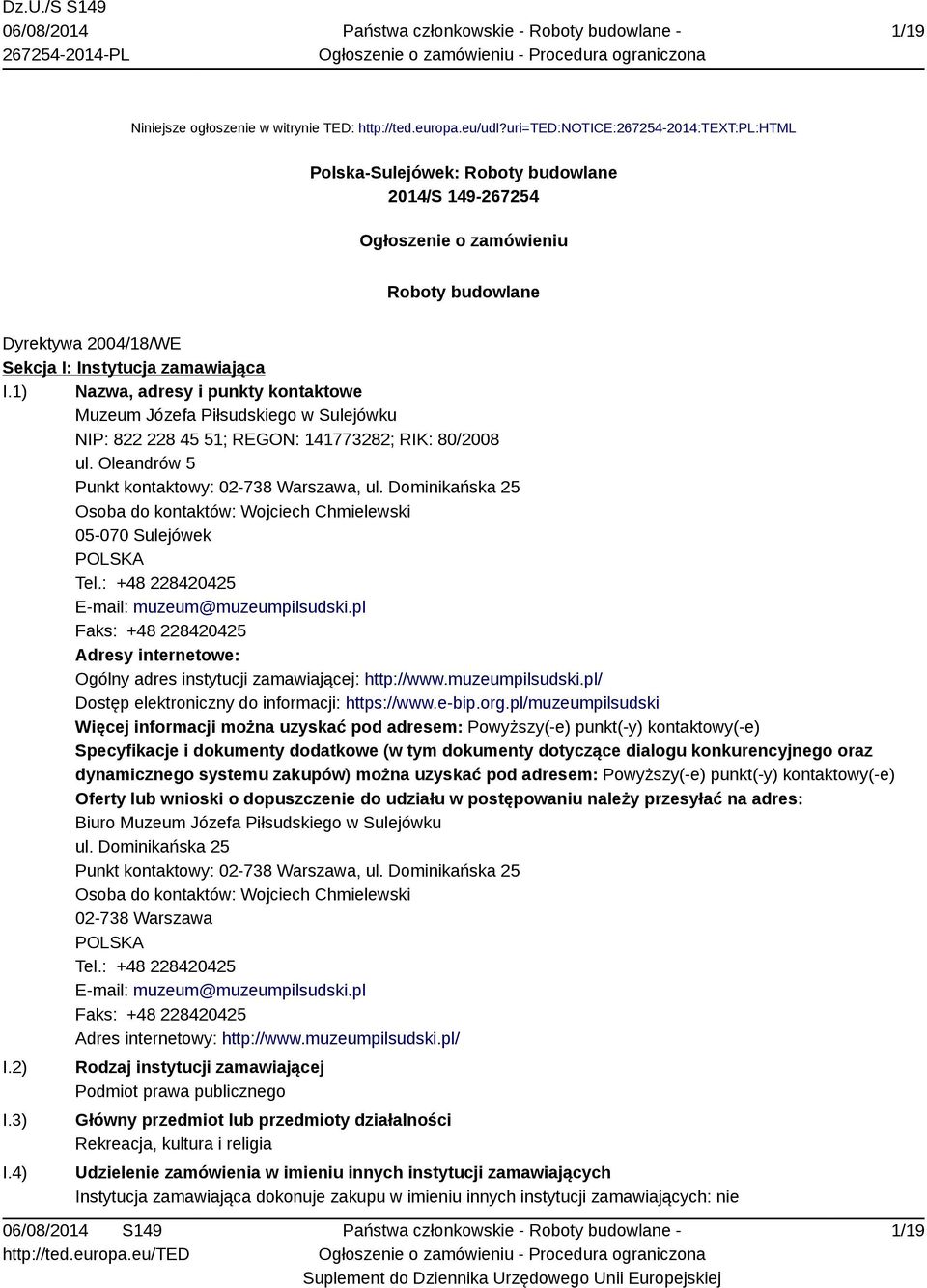 1) Nazwa, adresy i punkty kontaktowe Muzeum Józefa Piłsudskiego w Sulejówku NIP: 822 228 45 51; REGON: 141773282; RIK: 80/2008 ul. Oleandrów 5 Punkt kontaktowy: 02-738 Warszawa, ul.