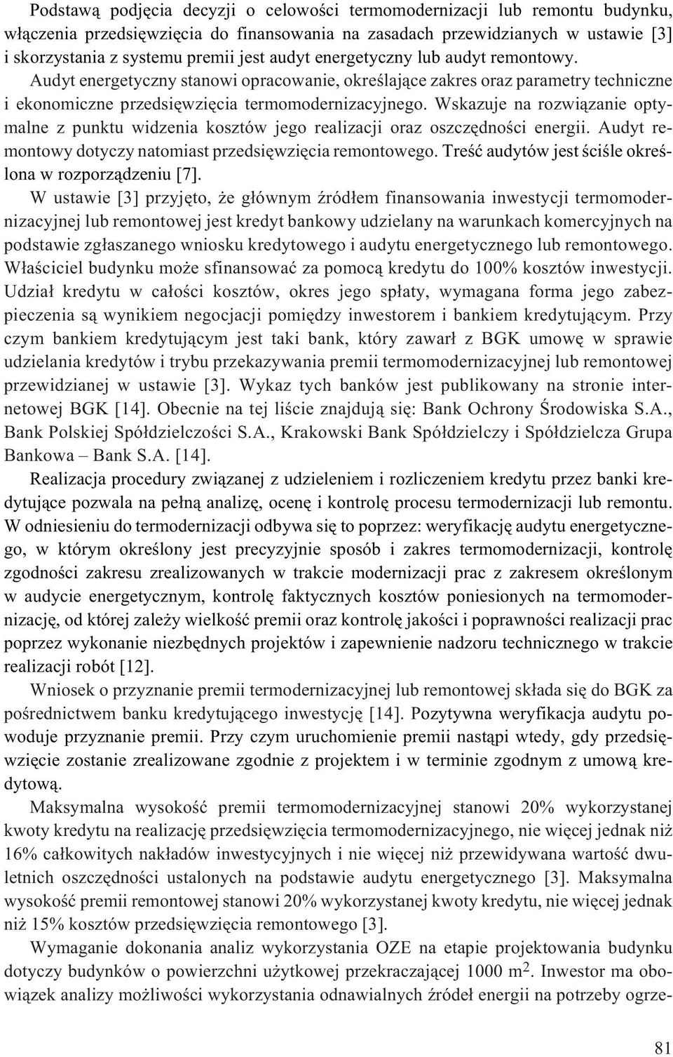 Wskazuje na rozwi¹zanie optymalne z punktu widzenia kosztów jego realizacji oraz oszczêdnoœci energii. Audyt remontowy dotyczy natomiast przedsiêwziêcia remontowego.