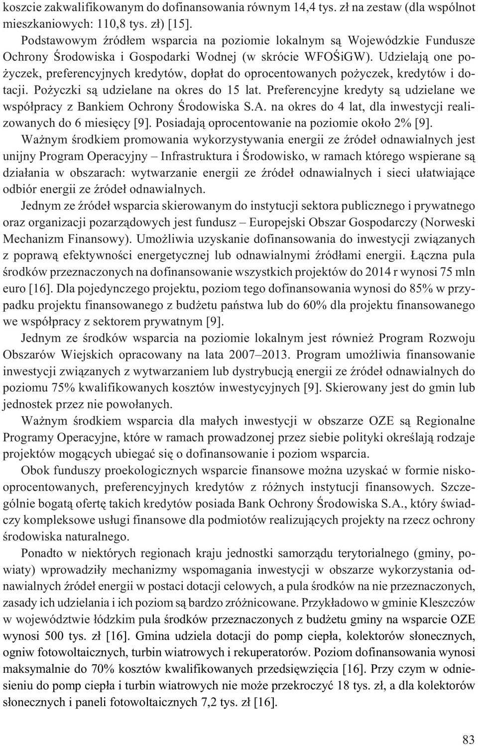 Udzielaj¹ one po- yczek, preferencyjnych kredytów, dop³at do oprocentowanych po yczek, kredytów i dotacji. Po yczki s¹ udzielane na okres do 15 lat.