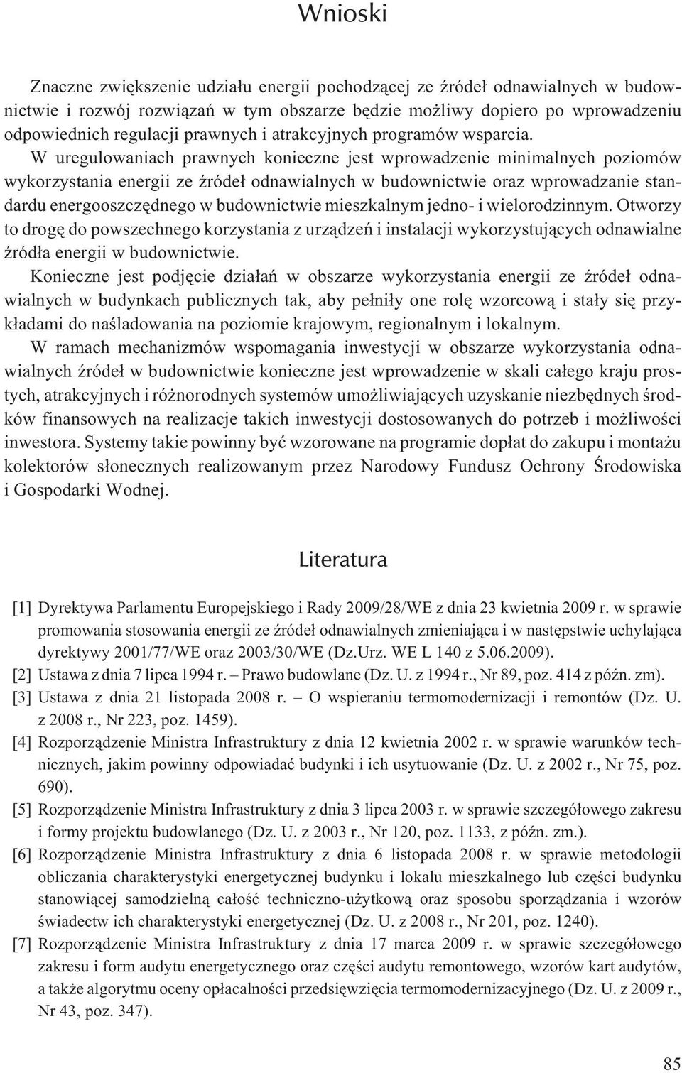 W uregulowaniach prawnych konieczne jest wprowadzenie minimalnych poziomów wykorzystania energii ze Ÿróde³ odnawialnych w budownictwie oraz wprowadzanie standardu energooszczêdnego w budownictwie