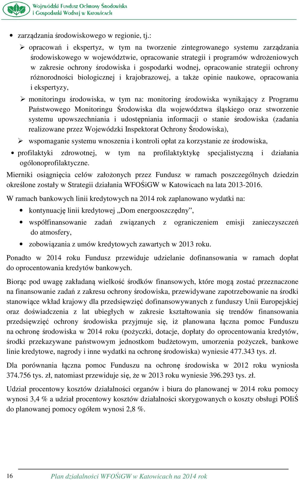 gospodarki wodnej, opracowanie strategii ochrony różnorodności biologicznej i krajobrazowej, a także opinie naukowe, opracowania i ekspertyzy, monitoringu środowiska, w tym na: monitoring środowiska