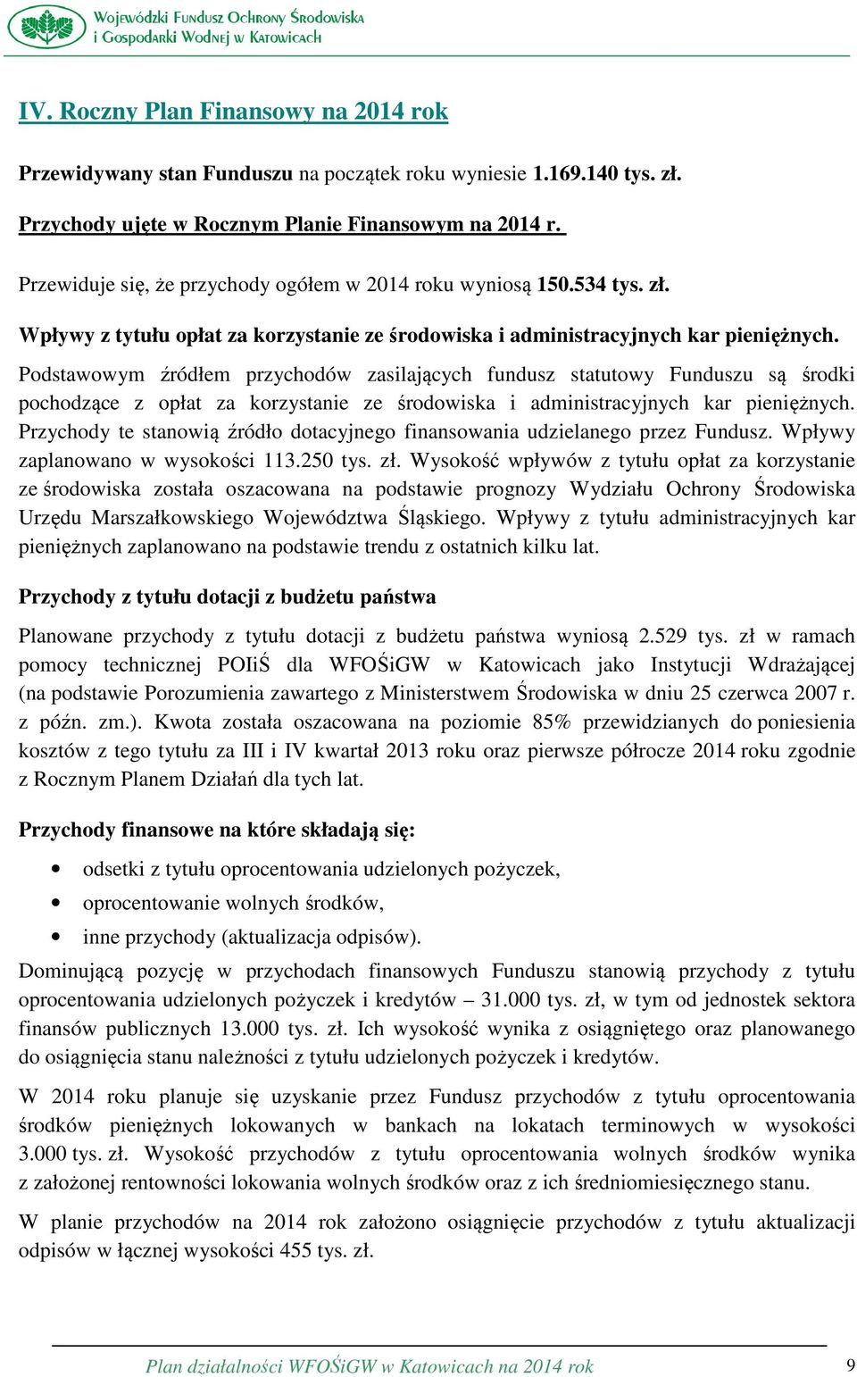 Podstawowym źródłem przychodów zasilających fundusz statutowy Funduszu są środki pochodzące z opłat za korzystanie ze środowiska i administracyjnych kar pieniężnych.