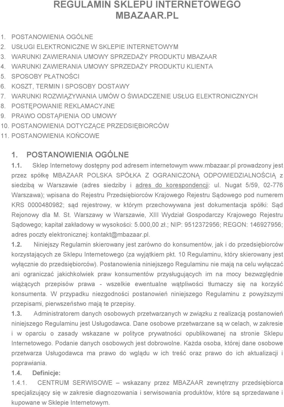 POSTĘPOWANIE REKLAMACYJNE 9. PRAWO ODSTĄPIENIA OD UMOWY 10. POSTANOWIENIA DOTYCZĄCE PRZEDSIĘBIORCÓW 11. POSTANOWIENIA KOŃCOWE 1. POSTANOWIENIA OGÓLNE 1.1. Sklep Internetowy dostępny pod adresem internetowym www.