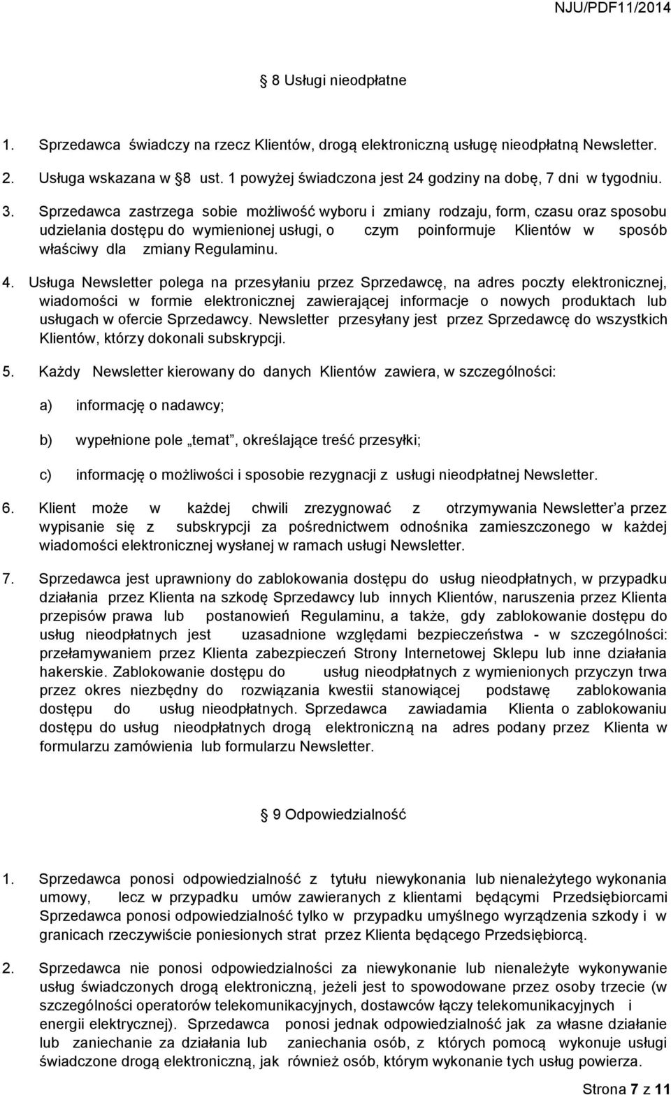 Sprzedawca zastrzega sobie możliwość wyboru i zmiany rodzaju, form, czasu oraz sposobu udzielania dostępu do wymienionej usługi, o czym poinformuje Klientów w sposób właściwy dla zmiany Regulaminu. 4.