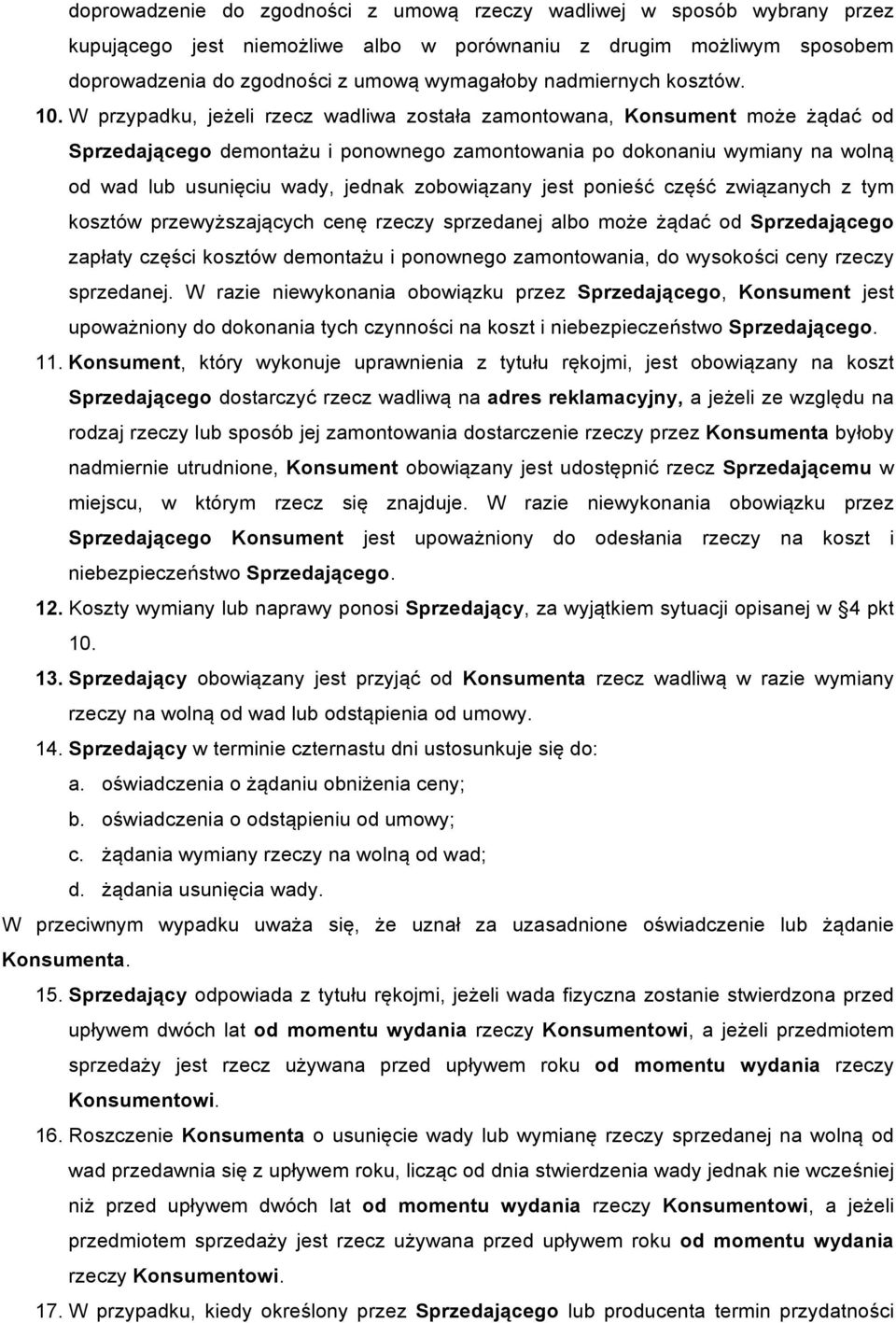 W przypadku, jeżeli rzecz wadliwa została zamontowana, Konsument może żądać od Sprzedającego demontażu i ponownego zamontowania po dokonaniu wymiany na wolną od wad lub usunięciu wady, jednak