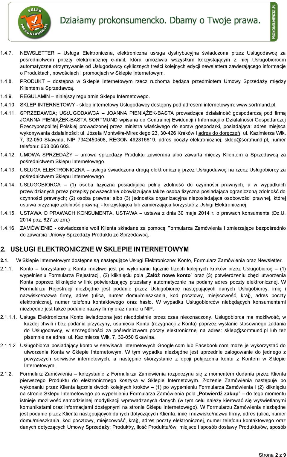 Usługobiorcom automatyczne otrzymywanie od Usługodawcy cyklicznych treści kolejnych edycji newslettera zawierającego informacje o Produktach, nowościach i promocjach w Sklepie Internetowym. 1.4.8.