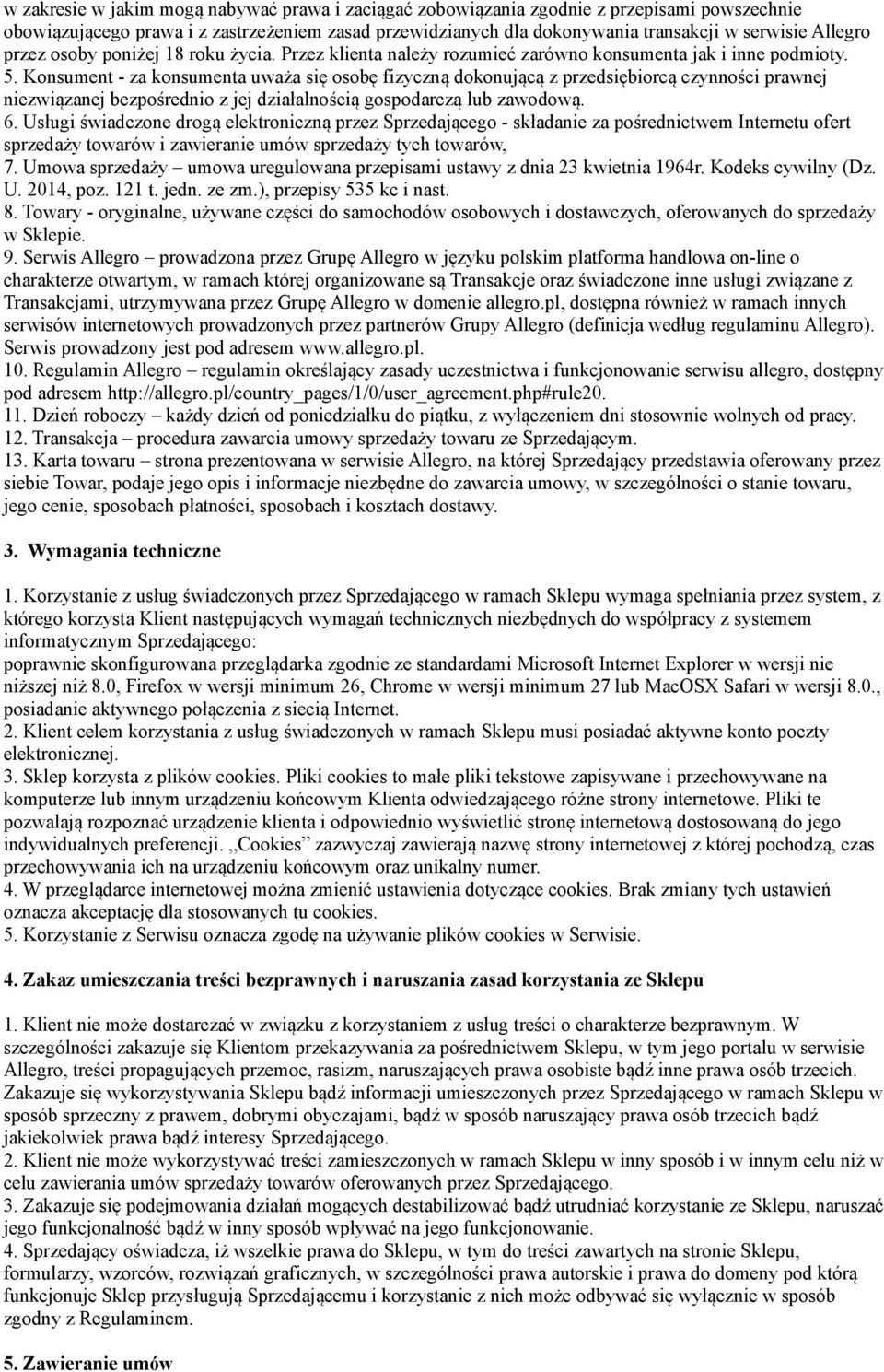 Konsument - za konsumenta uważa się osobę fizyczną dokonującą z przedsiębiorcą czynności prawnej niezwiązanej bezpośrednio z jej działalnością gospodarczą lub zawodową. 6.