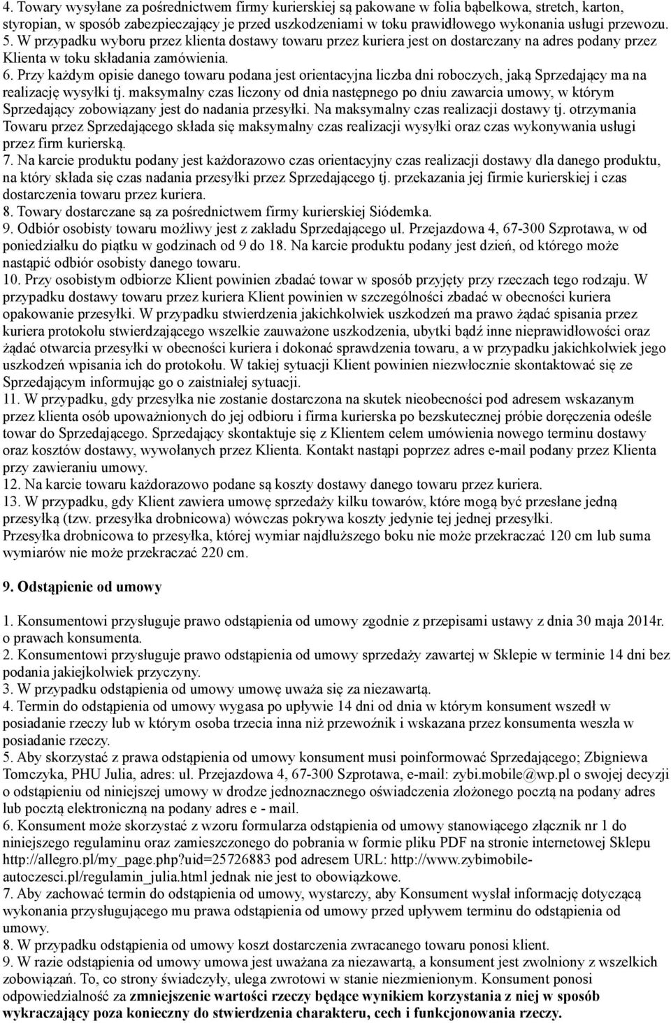 Przy każdym opisie danego towaru podana jest orientacyjna liczba dni roboczych, jaką Sprzedający ma na realizację wysyłki tj.