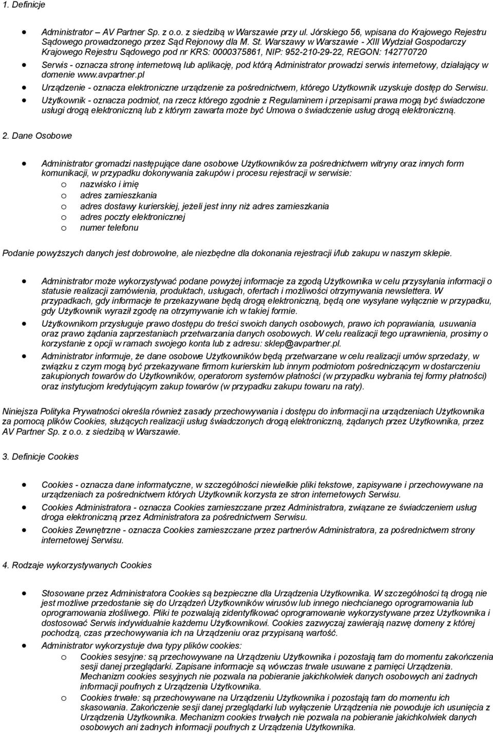 Administrator prowadzi serwis internetowy, działający w domenie www.avpartner.pl Urządzenie - oznacza elektroniczne urządzenie za pośrednictwem, którego Użytkownik uzyskuje dostęp do Serwisu.