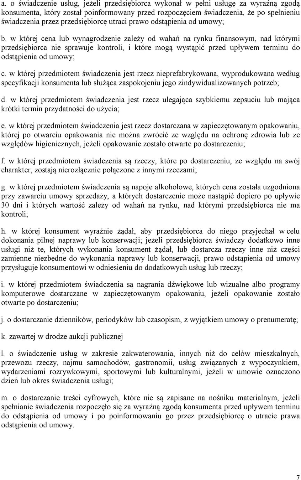 w której cena lub wynagrodzenie zależy od wahań na rynku finansowym, nad którymi przedsiębiorca nie sprawuje kontroli, i które mogą wystąpić przed upływem terminu do odstąpienia od umowy; c.