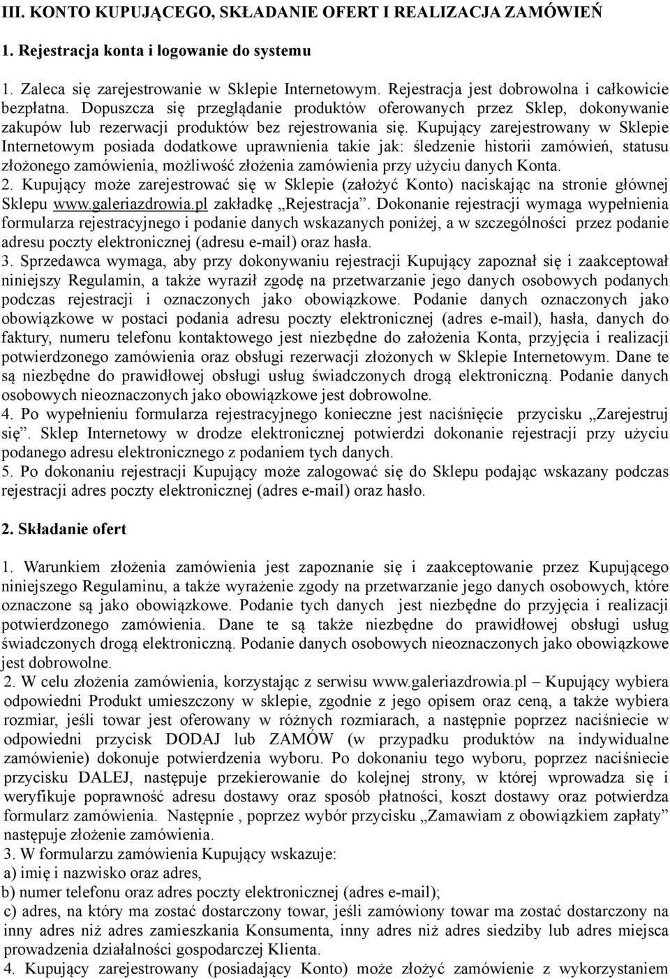 Kupujący zarejestrowany w Sklepie Internetowym posiada dodatkowe uprawnienia takie jak: śledzenie historii zamówień, statusu złożonego zamówienia, możliwość złożenia zamówienia przy użyciu danych