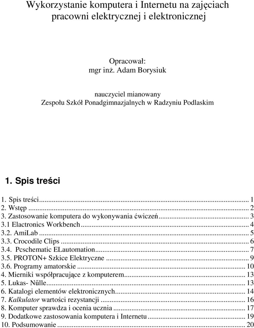 .. 3 3.1 Elactronics Workbench... 4 3.2. AmiLab... 5 3.3. Crocodile Clips... 6 3.4. Pcschematic ELautomation... 7 3.5. PROTON+ Szkice Elektryczne... 9 3.6. Programy amatorskie... 10 4.