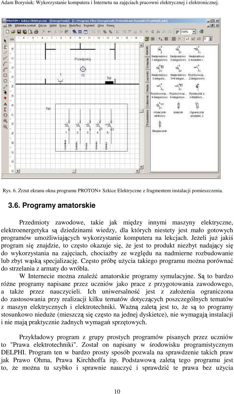 Programy amatorskie Przedmioty zawodowe, takie jak między innymi maszyny elektryczne, elektroenergetyka są dziedzinami wiedzy, dla których niestety jest mało gotowych programów umoŝliwiających