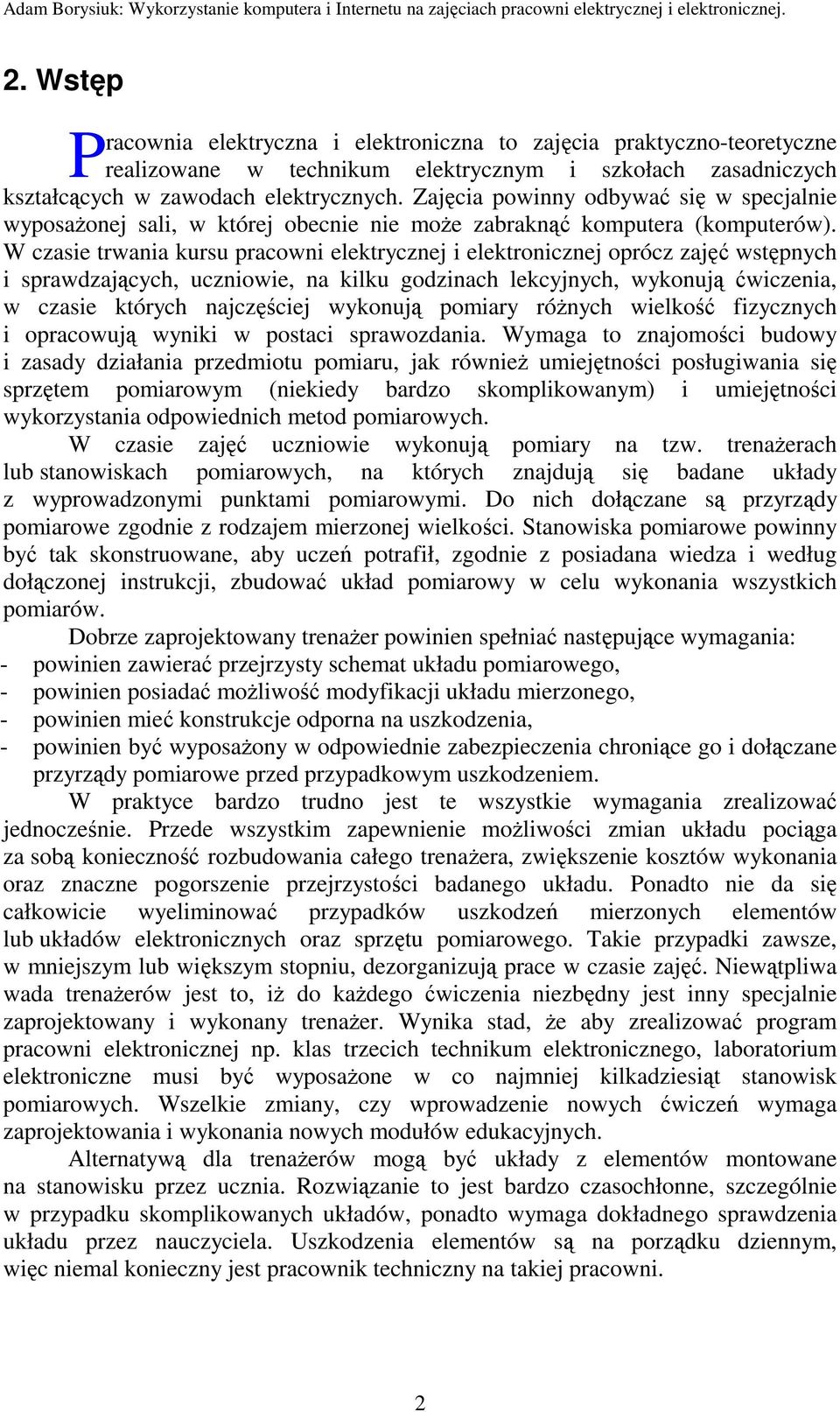 W czasie trwania kursu pracowni elektrycznej i elektronicznej oprócz zajęć wstępnych i sprawdzających, uczniowie, na kilku godzinach lekcyjnych, wykonują ćwiczenia, w czasie których najczęściej