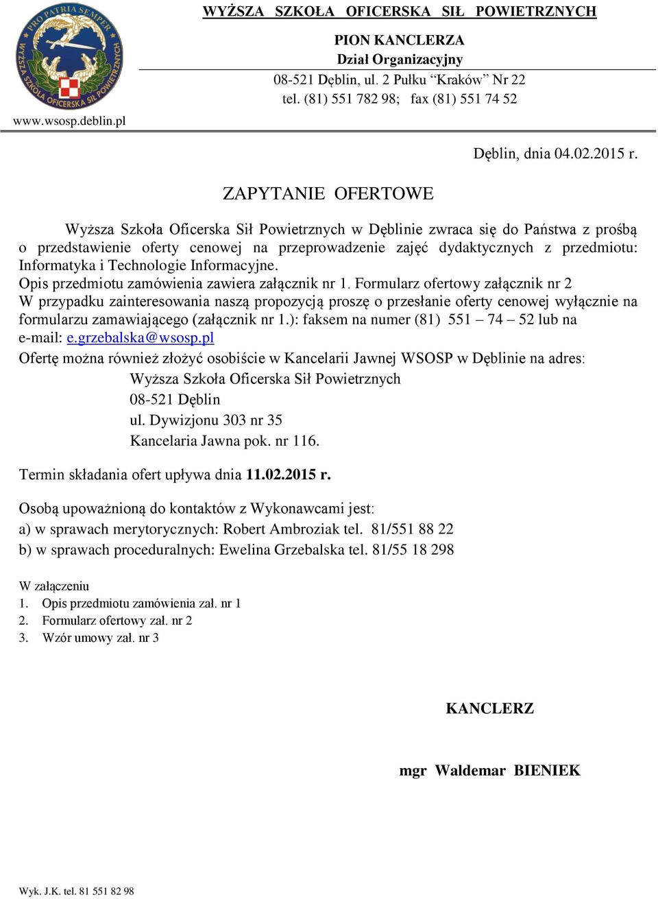 ZAPYTANIE OFERTOWE Wyższa Szkoła Oficerska Sił Powietrznych w Dęblinie zwraca się do Państwa z prośbą o przedstawienie oferty cenowej na przeprowadzenie zajęć dydaktycznych z przedmiotu: Informatyka