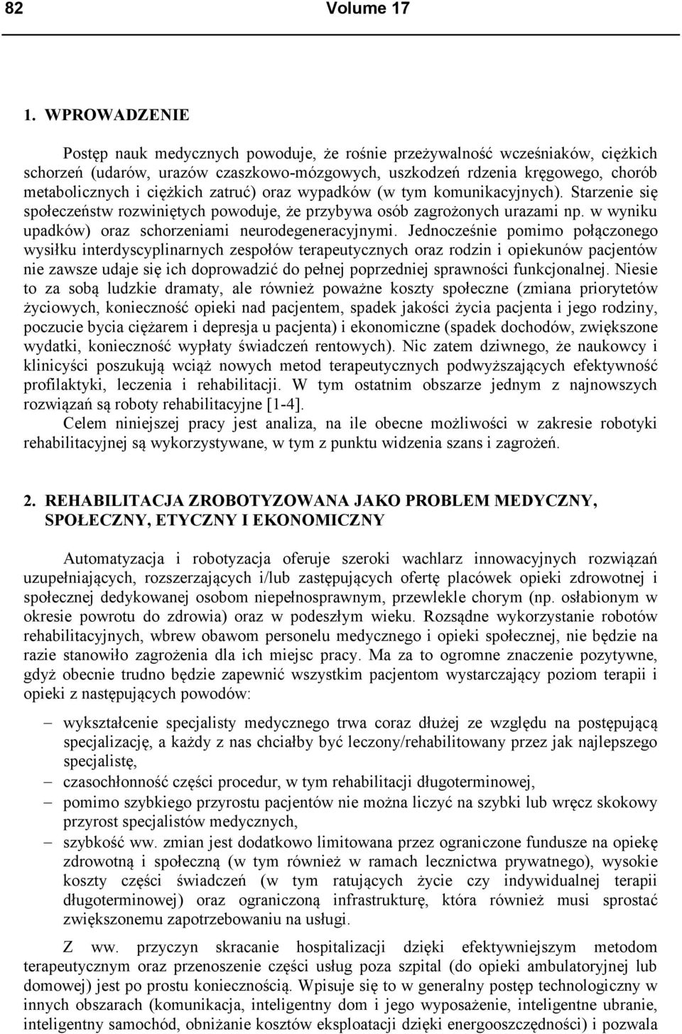 zatruć) oraz wypadków (w tym komunikacyjnych). Starzenie się społeczeństw rozwiniętych powoduje, że przybywa osób zagrożonych urazami np. w wyniku upadków) oraz schorzeniami neurodegeneracyjnymi.