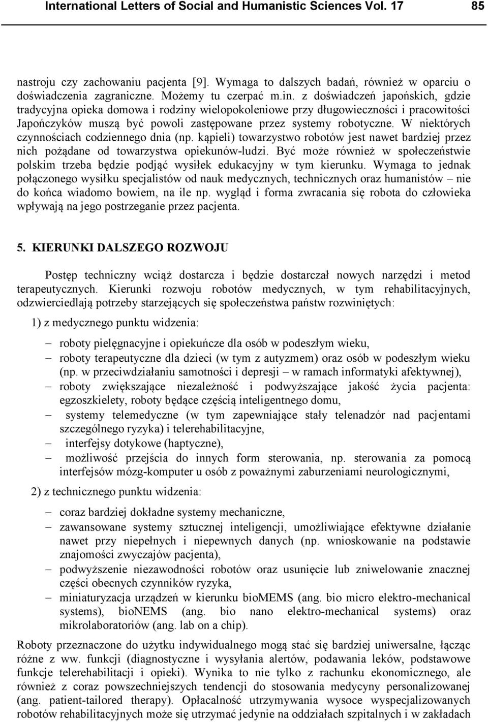 W niektórych czynnościach codziennego dnia (np. kąpieli) towarzystwo robotów jest nawet bardziej przez nich pożądane od towarzystwa opiekunów-ludzi.