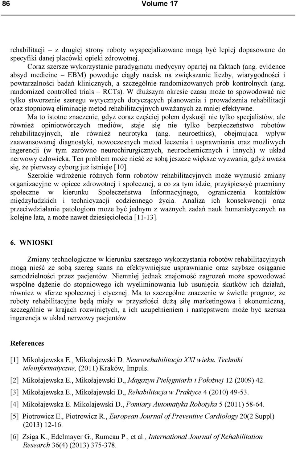 evidence absyd medicine EBM) powoduje ciągły nacisk na zwiększanie liczby, wiarygodności i powtarzalności badań klinicznych, a szczególnie randomizowanych prób kontrolnych (ang.