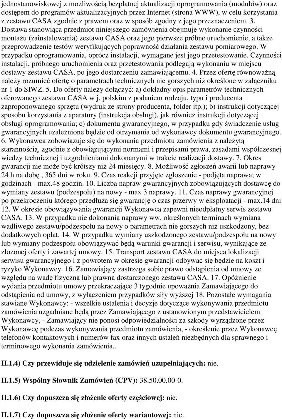 Dostawa stanowiąca przedmiot niniejszego zamówienia obejmuje wykonanie czynności montażu (zainstalowania) zestawu CASA oraz jego pierwsze próbne uruchomienie, a także przeprowadzenie testów