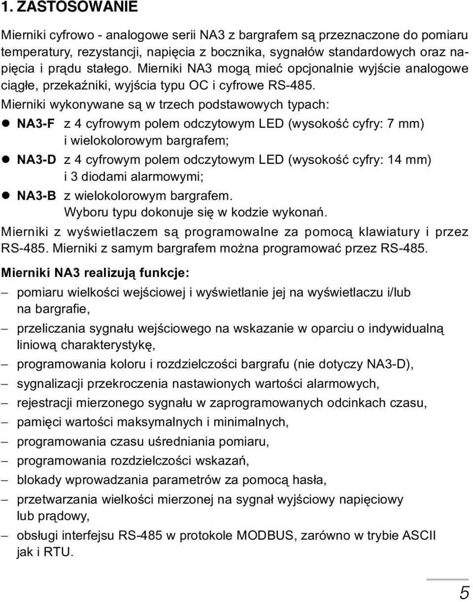 Mierniki wykonywane s¹ w trzech podstawowych typach: l NA3-F z 4 cyfrowym polem odczytowym LED (wysokoœæ cyfry: 7 mm) i wielokolorowym bargrafem; l NA3-D z 4 cyfrowym polem odczytowym LED (wysokoœæ