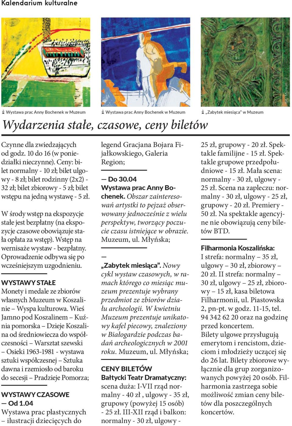 10 do 16 (w poniedziałki nieczynne). Ceny: bilet normalny - 10 zł; bilet ulgowy - 8 zł; bilet rodzinny (2x2) - 32 zł; bilet zbiorowy - 5 zł; bilet wstępu na jedną wystawę - 5 zł.