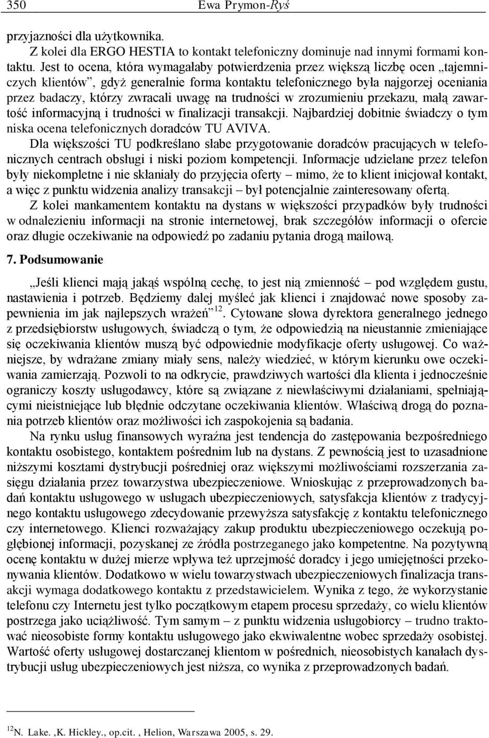 uwagę na trudności w zrozumieniu przekazu, małą zawartość informacyjną i trudności w finalizacji transakcji. Najbardziej dobitnie świadczy o tym niska ocena telefonicznych doradców TU AVIVA.