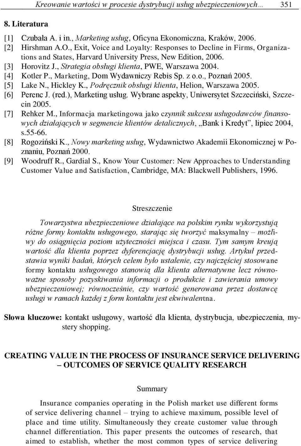 , Strategia obsługi klienta, PWE, Warszawa 2004. [4] Kotler P., Marketing, Dom Wydawniczy Rebis Sp. z o.o., Poznań 2005. [5] Lake N., Hickley K., Podręcznik obsługi klienta, Helion, Warszawa 2005.