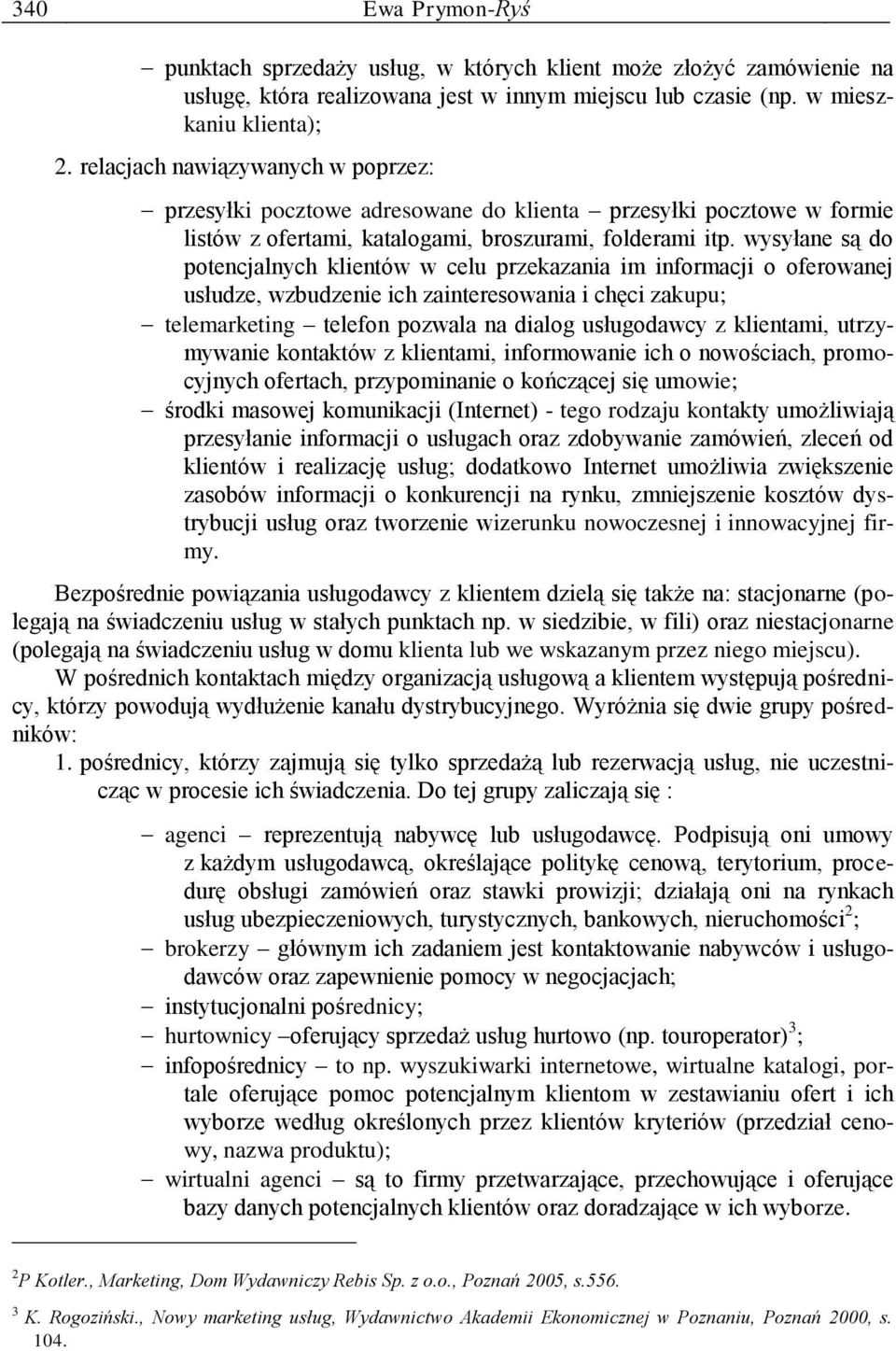 wysyłane są do potencjalnych klientów w celu przekazania im informacji o oferowanej usłudze, wzbudzenie ich zainteresowania i chęci zakupu; telemarketing telefon pozwala na dialog usługodawcy z