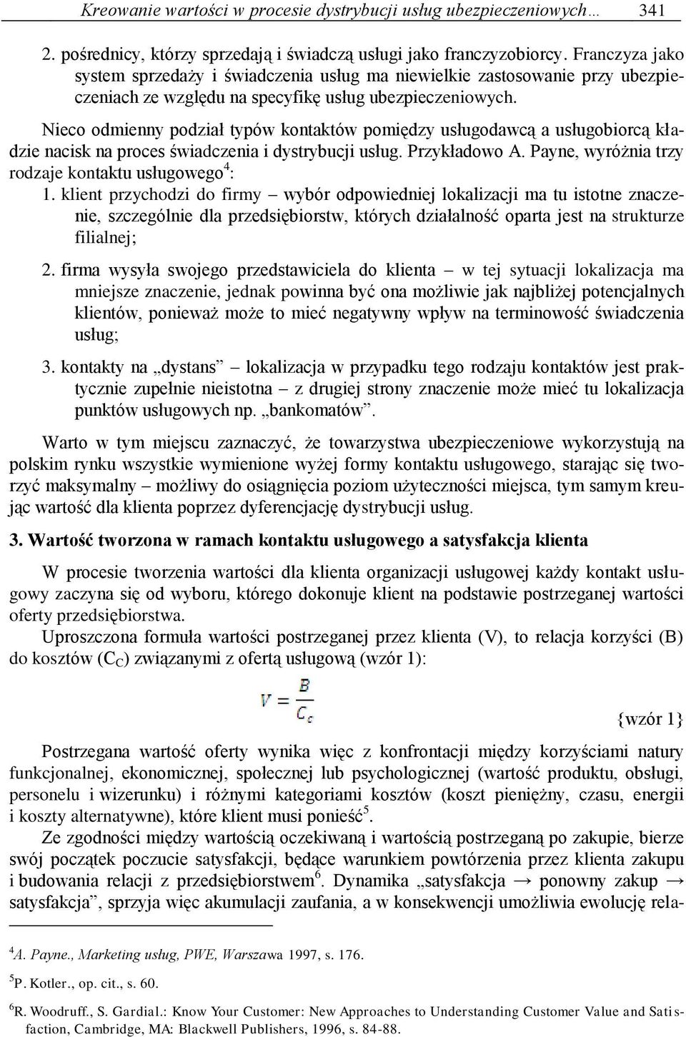 Nieco odmienny podział typów kontaktów pomiędzy usługodawcą a usługobiorcą kładzie nacisk na proces świadczenia i dystrybucji usług. Przykładowo A.