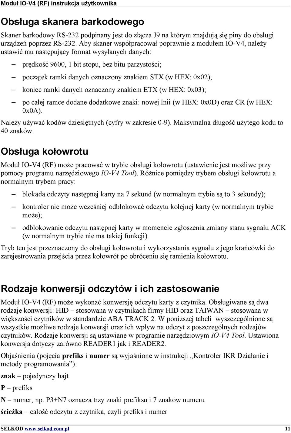 STX (w HEX: 0x02); koniec ramki danych oznaczony znakiem ETX (w HEX: 0x03); po całej ramce dodane dodatkowe znaki: nowej lnii (w HEX: 0x0D) oraz CR (w HEX: 0x0A).