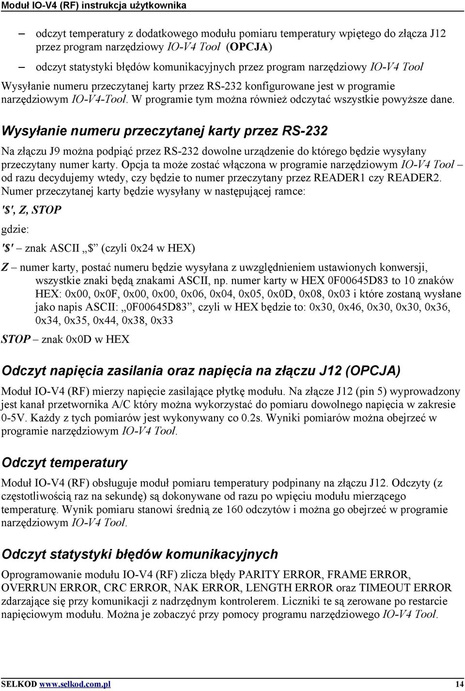 Wysyłanie numeru przeczytanej karty przez RS-232 Na złączu J9 można podpiąć przez RS-232 dowolne urządzenie do którego będzie wysyłany przeczytany numer karty.