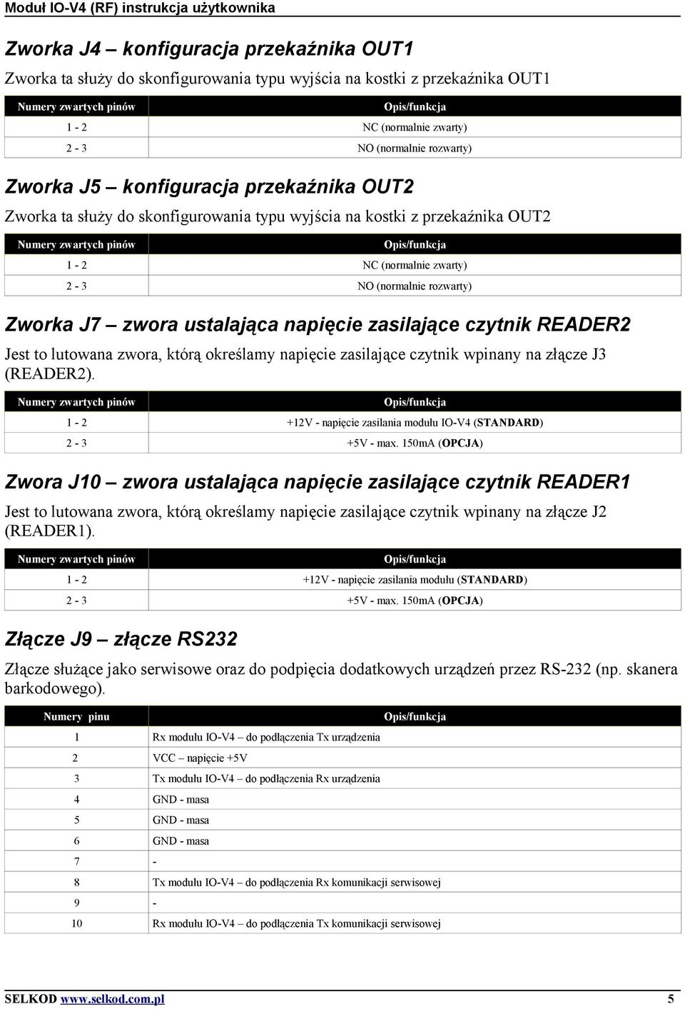 (normalnie rozwarty) Zworka J7 zwora ustalająca napięcie zasilające czytnik READER2 Jest to lutowana zwora, którą określamy napięcie zasilające czytnik wpinany na złącze J3 (READER2).