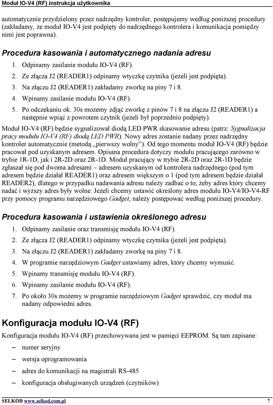 Na złączu J2 (READER1) zakładamy zworkę na piny 7 i 8. 4. Wpinamy zasilanie modułu IO-V4 (RF). 5. Po odczekaniu ok.