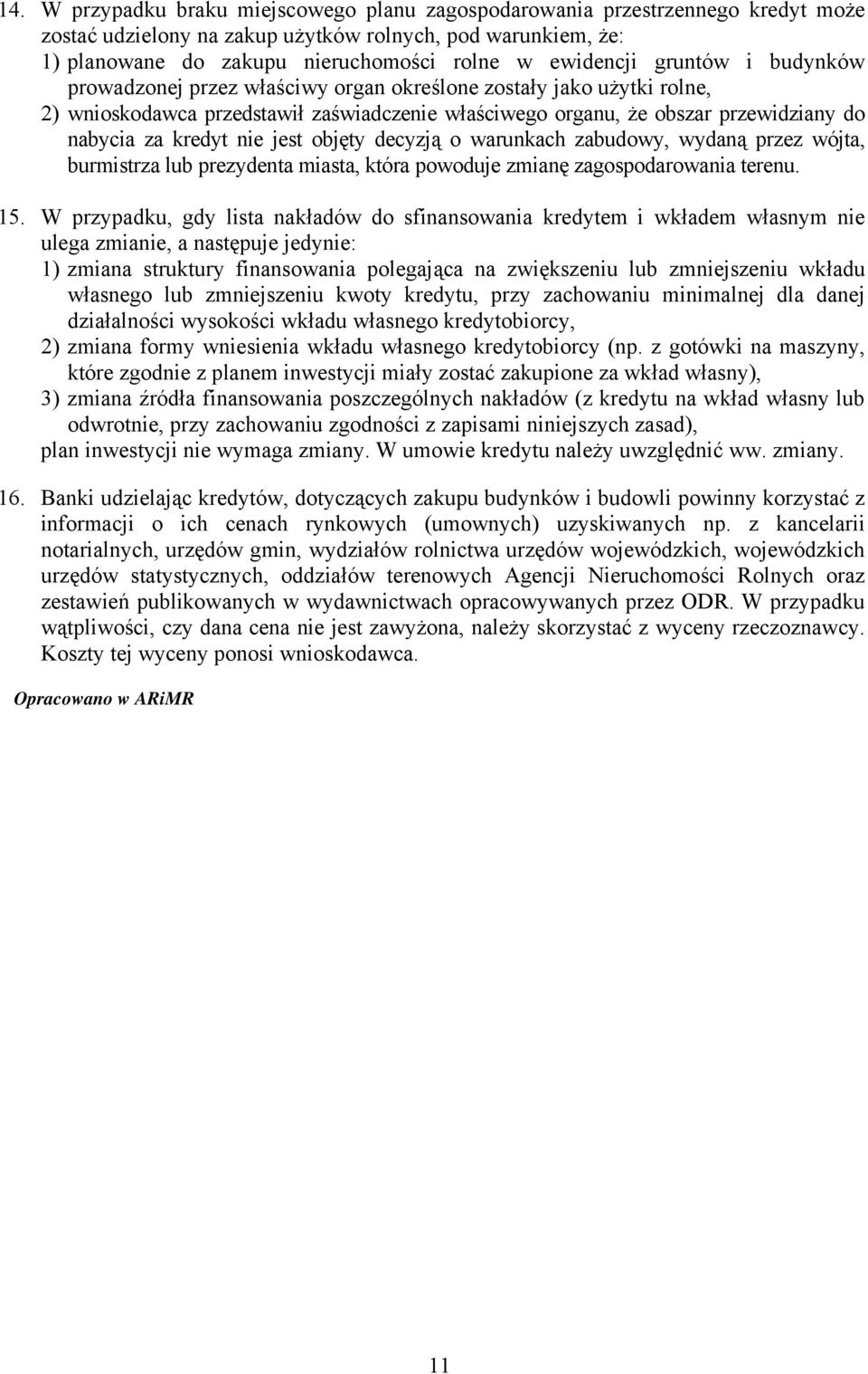 kredyt nie jest objęty decyzją o warunkach zabudowy, wydaną przez wójta, burmistrza lub prezydenta miasta, która powoduje zmianę zagospodarowania terenu. 15.