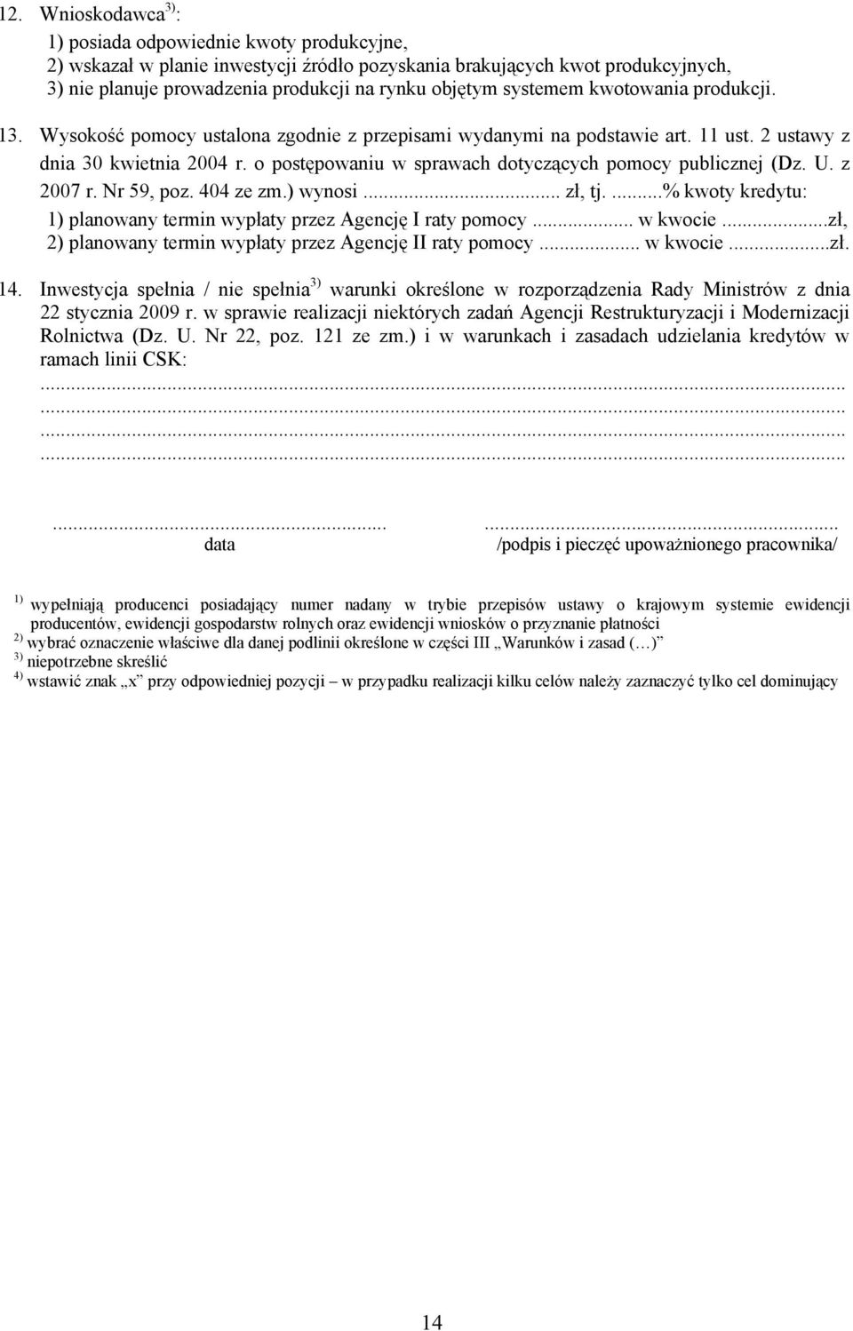 o postępowaniu w sprawach dotyczących pomocy publicznej (Dz. U. z 2007 r. Nr 59, poz. 404 ze zm.) wynosi... zł, tj....% kwoty kredytu: 1) planowany termin wypłaty przez Agencję I raty pomocy.