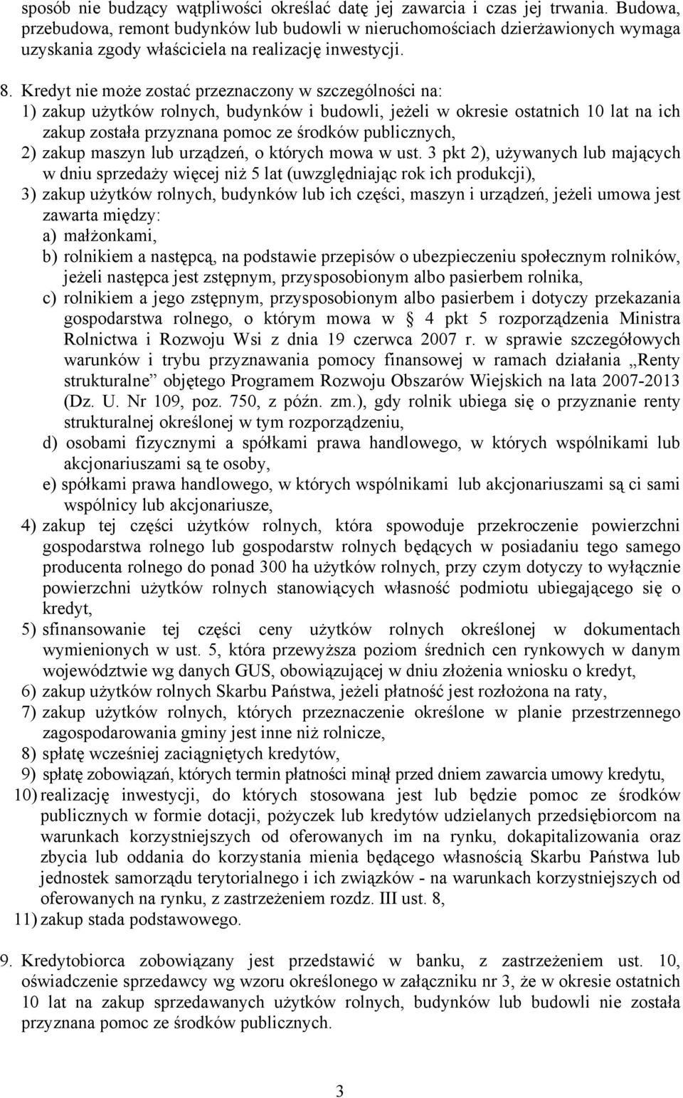 Kredyt nie może zostać przeznaczony w szczególności na: 1) zakup użytków rolnych, budynków i budowli, jeżeli w okresie ostatnich 10 lat na ich zakup została przyznana pomoc ze środków publicznych, 2)