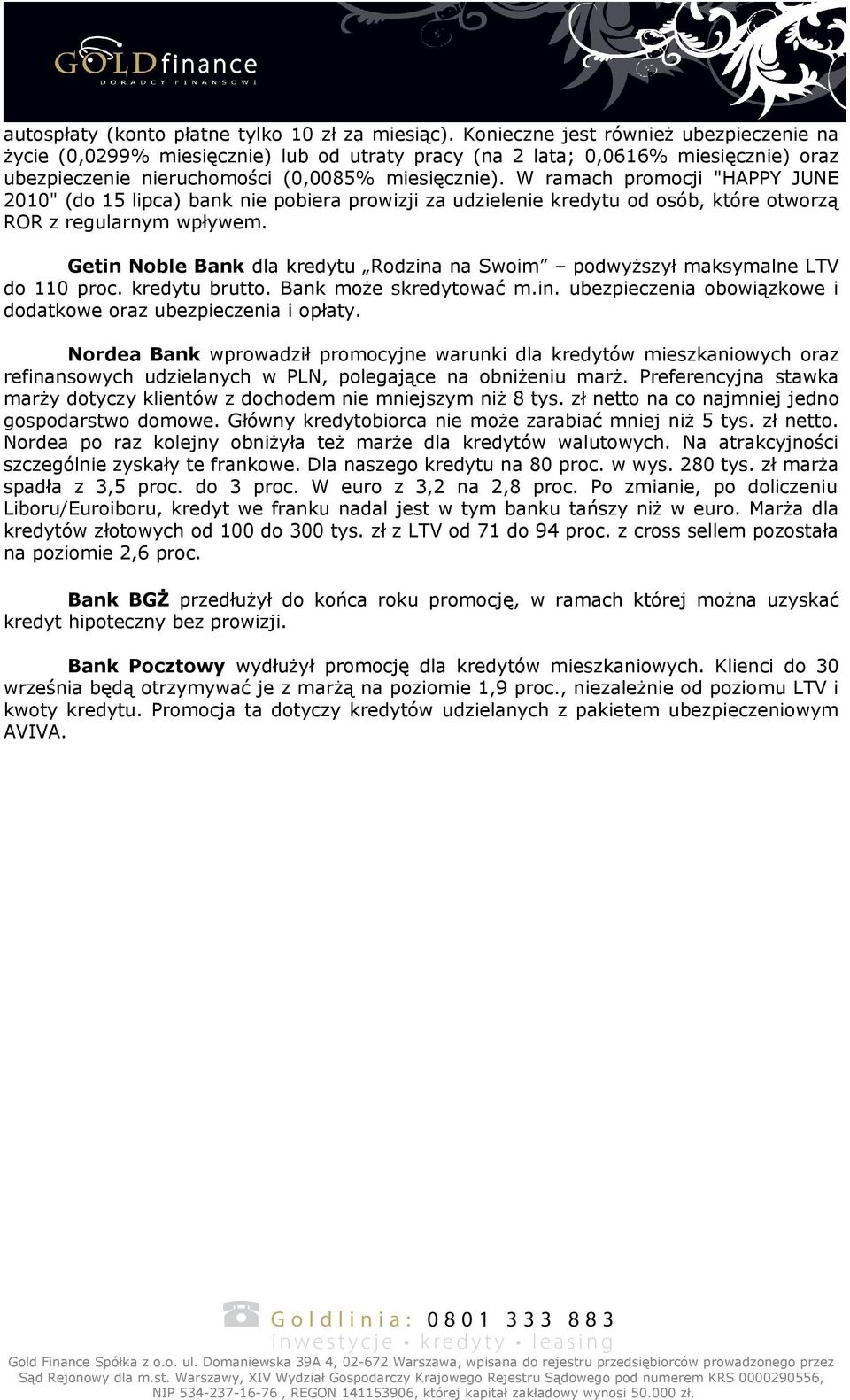 W ramach promocji "HAPPY JUNE 2010" (do 15 lipca) bank nie pobiera prowizji za udzielenie kredytu od osób, które otworzą ROR z regularnym wpływem.