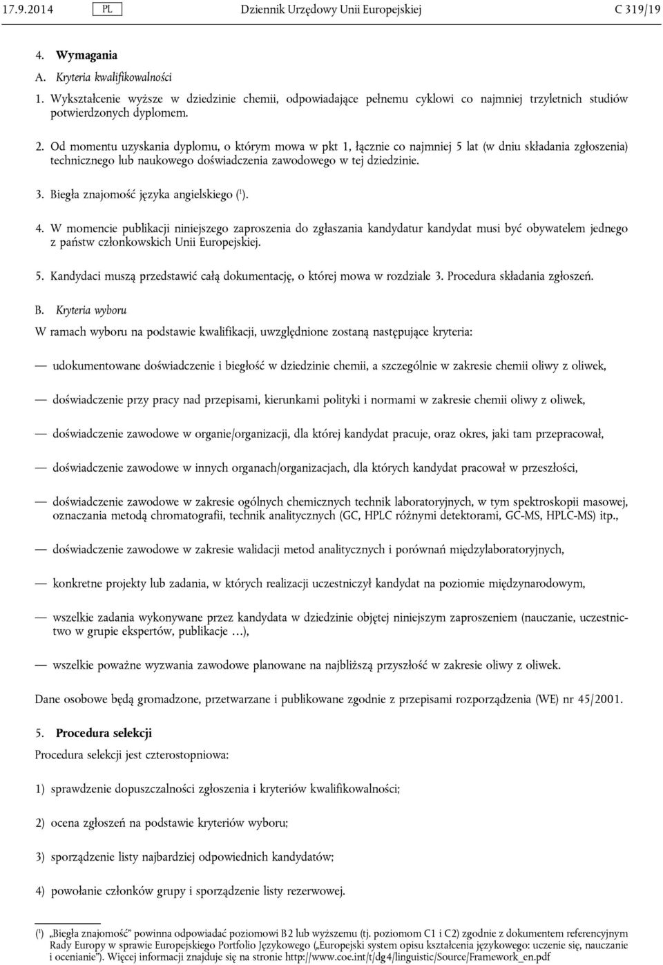 Od momentu uzyskania dyplomu, o którym mowa w pkt 1, łącznie co najmniej 5 lat (w dniu składania zgłoszenia) technicznego lub naukowego doświadczenia zawodowego w tej dziedzinie. 3.