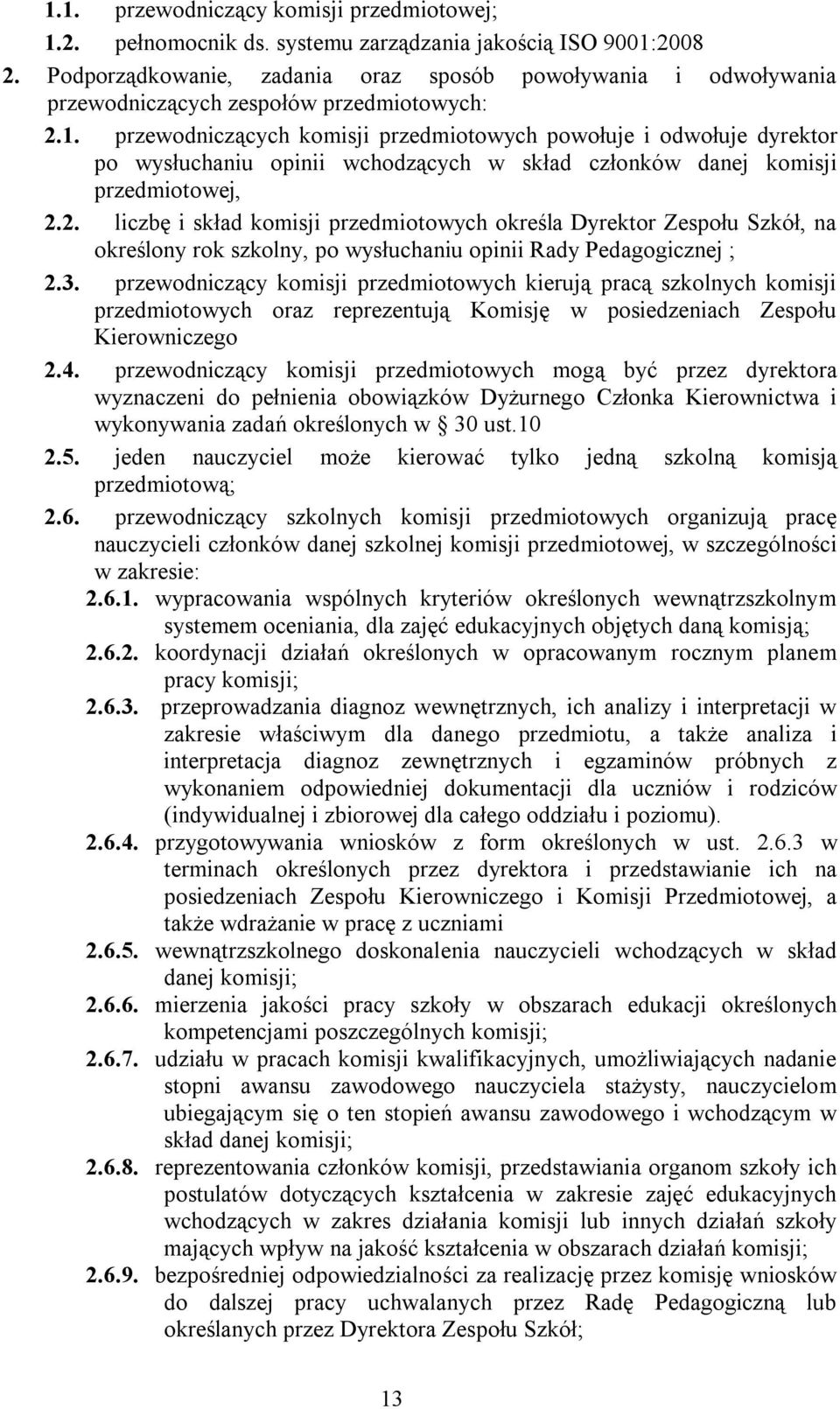 przewodniczących komisji przedmiotowych powołuje i odwołuje dyrektor po wysłuchaniu opinii wchodzących w skład członków danej komisji przedmiotowej, 2.