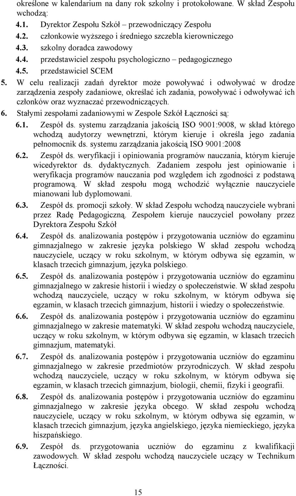 W celu realizacji zadań dyrektor może powoływać i odwoływać w drodze zarządzenia zespoły zadaniowe, określać ich zadania, powoływać i odwoływać ich członków oraz wyznaczać przewodniczących. 6.