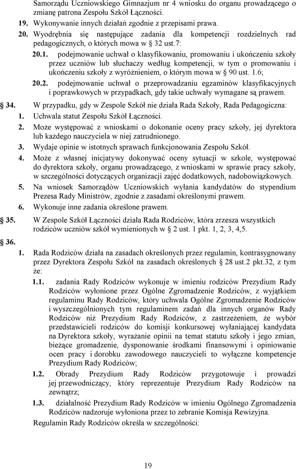 podejmowanie uchwał o klasyfikowaniu, promowaniu i ukończeniu szkoły przez uczniów lub słuchaczy według kompetencji, w tym o promowaniu i ukończeniu szkoły z wyróżnieniem, o którym mowa w 90 ust. 1.