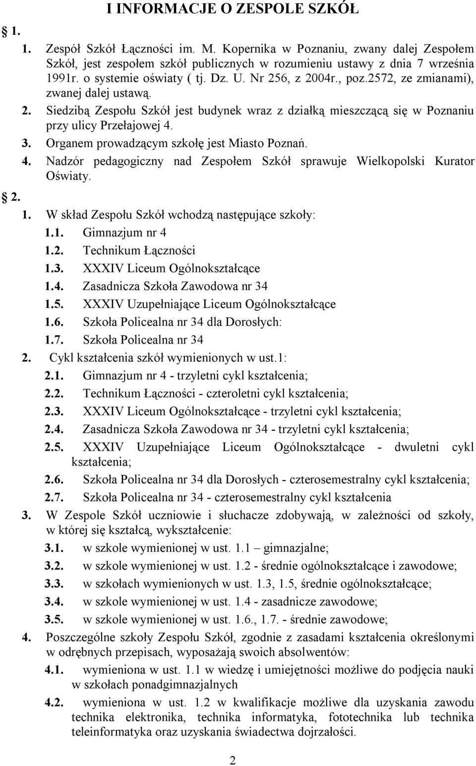 3. Organem prowadzącym szkołę jest Miasto Poznań. 4. Nadzór pedagogiczny nad Zespołem Szkół sprawuje Wielkopolski Kurator Oświaty. 2. 1. W skład Zespołu Szkół wchodzą następujące szkoły: 1.1. Gimnazjum nr 4 1.