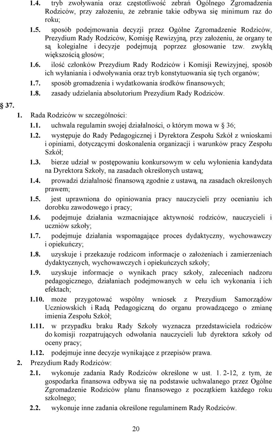 zwykłą większością głosów; 1.6. ilość członków Prezydium Rady Rodziców i Komisji Rewizyjnej, sposób ich wyłaniania i odwoływania oraz tryb konstytuowania się tych organów; 1.7.