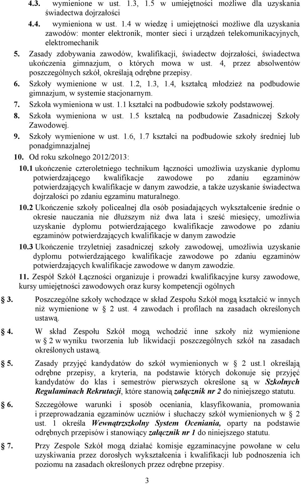 Szkoły wymienione w ust. 1.2, 1.3, 1.4, kształcą młodzież na podbudowie gimnazjum, w systemie stacjonarnym. 7. Szkoła wymieniona w ust. 1.1 kształci na podbudowie szkoły podstawowej. 8.