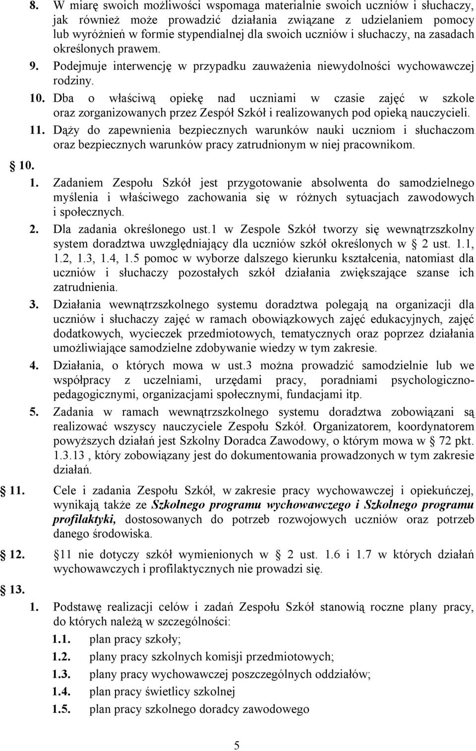 Dba o właściwą opiekę nad uczniami w czasie zajęć w szkole oraz zorganizowanych przez Zespół Szkół i realizowanych pod opieką nauczycieli. 11.