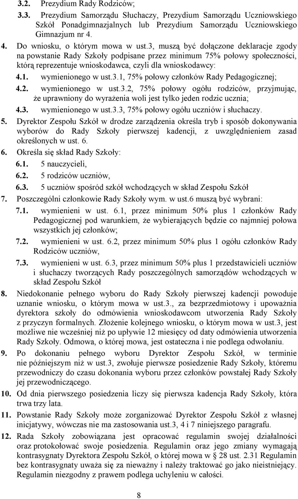 3, muszą być dołączone deklaracje zgody na powstanie Rady Szkoły podpisane przez minimum 75% połowy społeczności, którą reprezentuje wnioskodawca, czyli dla wnioskodawcy: 4.1. wymienionego w ust.3.1, 75% połowy członków Rady Pedagogicznej; 4.